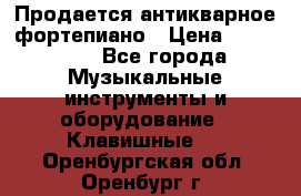 Продается антикварное фортепиано › Цена ­ 300 000 - Все города Музыкальные инструменты и оборудование » Клавишные   . Оренбургская обл.,Оренбург г.